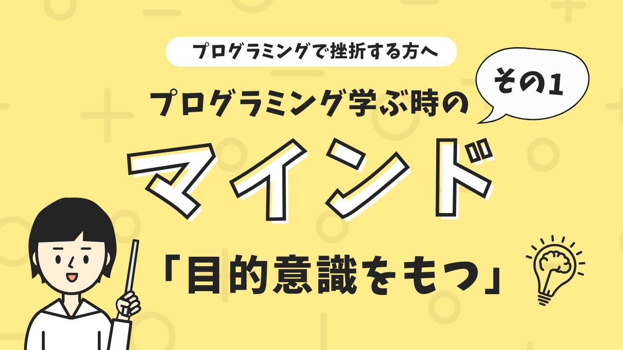 【プログラミング挫折する方へ】プログラミングする時のマインド「目的意識を持つ」～その1～